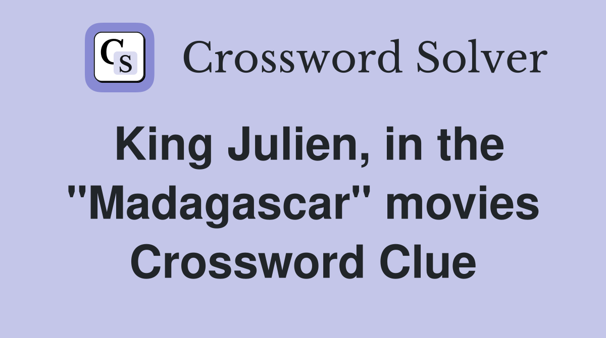 King Julien, in the "Madagascar" movies Crossword Clue