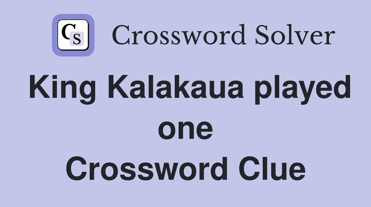 King Kalakaua played one Crossword Clue