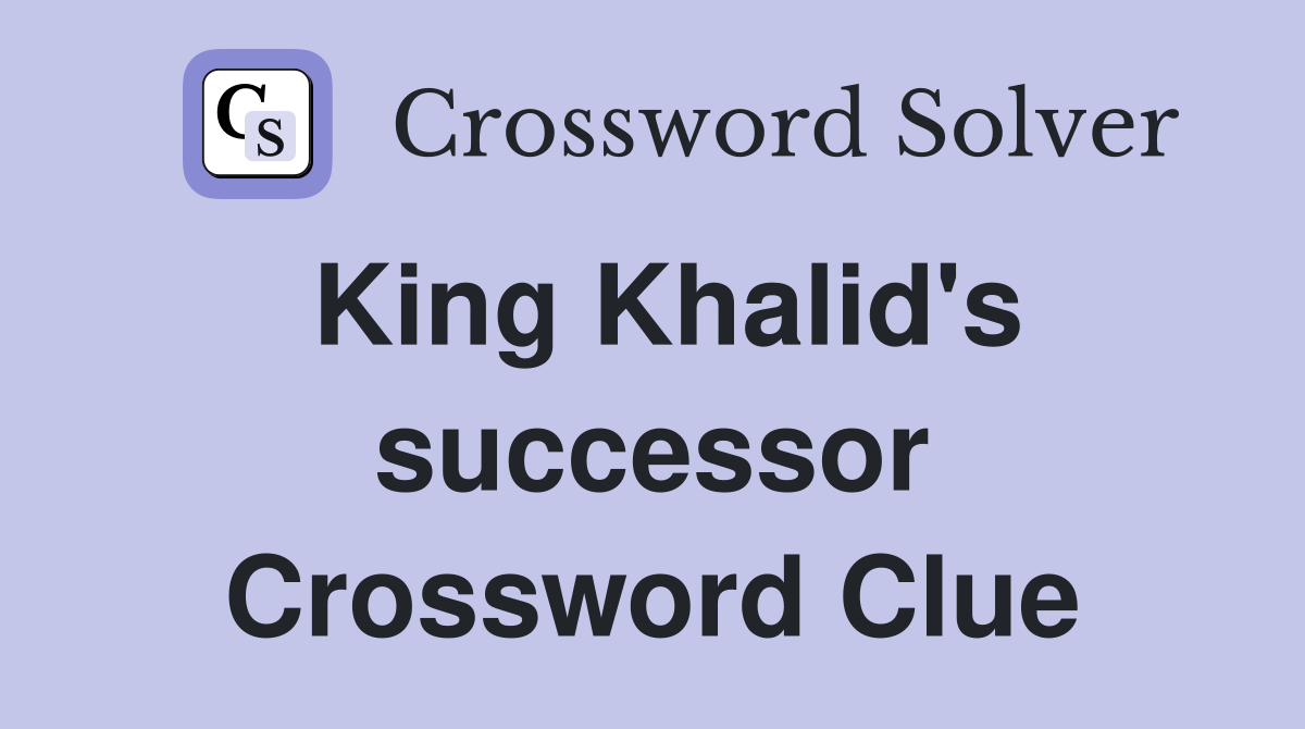 King Khalid's successor Crossword Clue