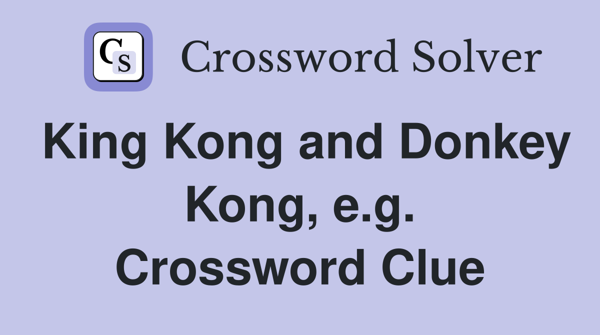 King Kong and Donkey Kong, e.g. Crossword Clue