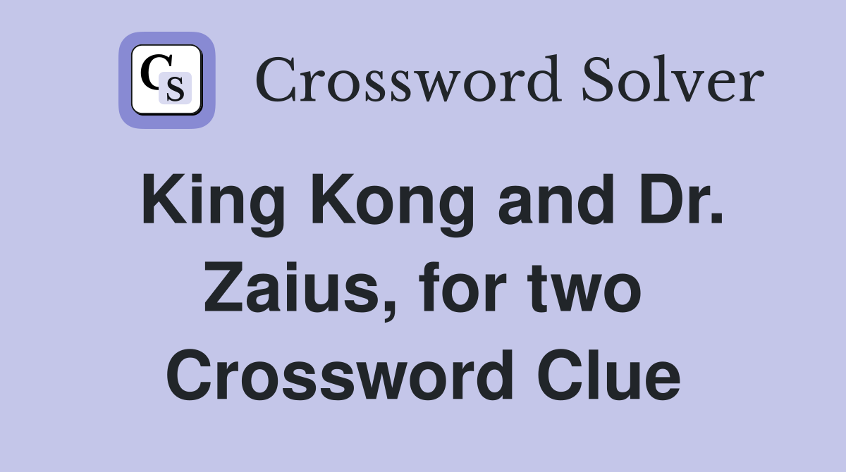 King Kong and Dr. Zaius, for two Crossword Clue