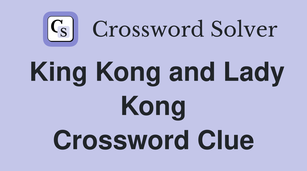 King Kong and Lady Kong Crossword Clue