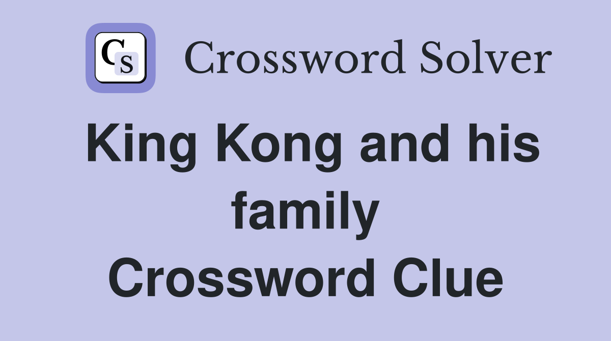 King Kong and his family Crossword Clue