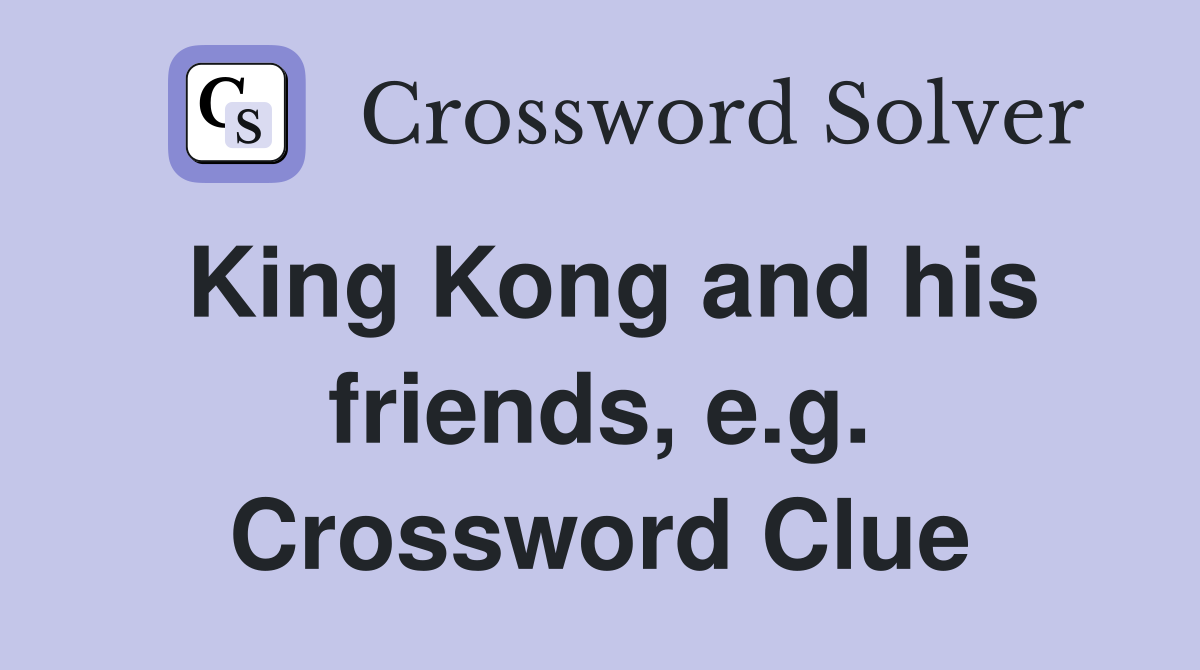 King Kong and his friends, e.g. Crossword Clue