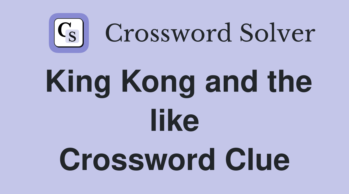 King Kong and the like Crossword Clue