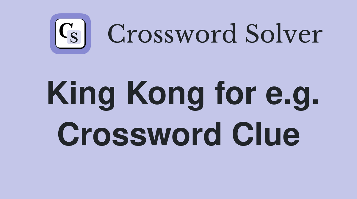 King Kong for e.g. Crossword Clue