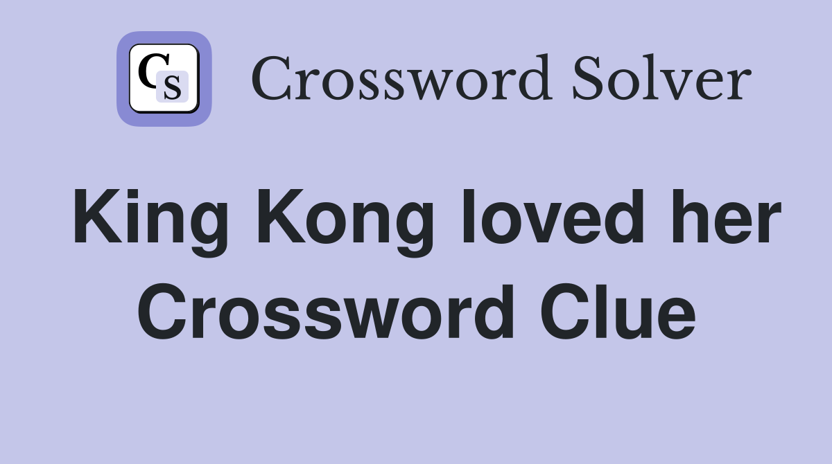 King Kong loved her Crossword Clue
