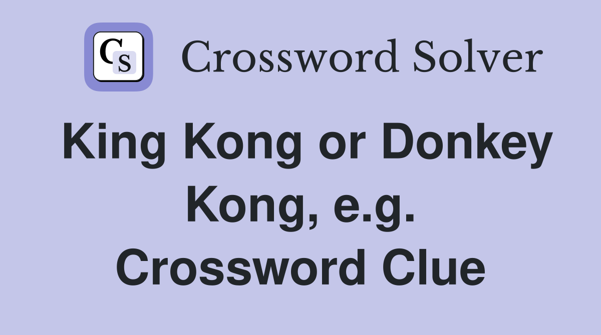 King Kong or Donkey Kong, e.g. Crossword Clue