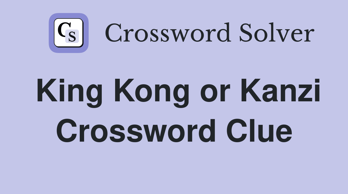 King Kong or Kanzi Crossword Clue