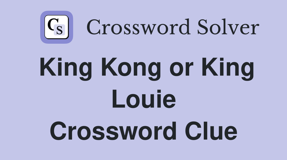 King Kong or King Louie Crossword Clue