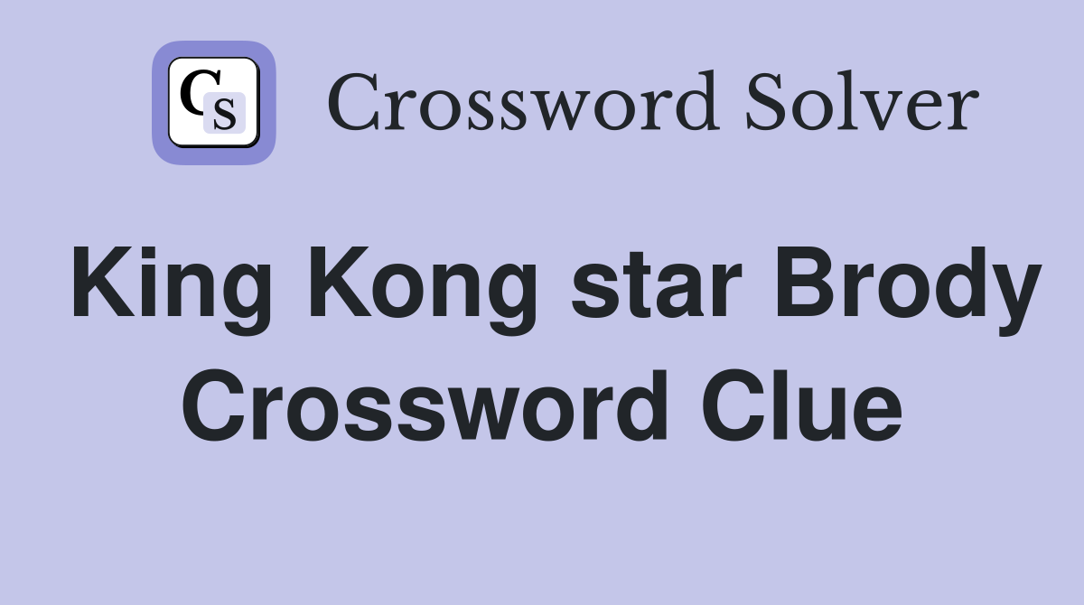 King Kong star Brody Crossword Clue