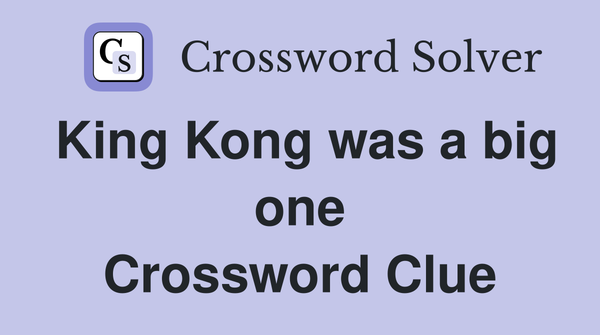 King Kong was a big one Crossword Clue