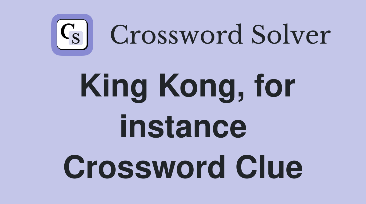 King Kong, for instance Crossword Clue
