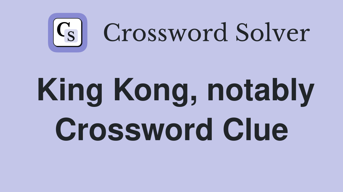 King Kong, notably Crossword Clue