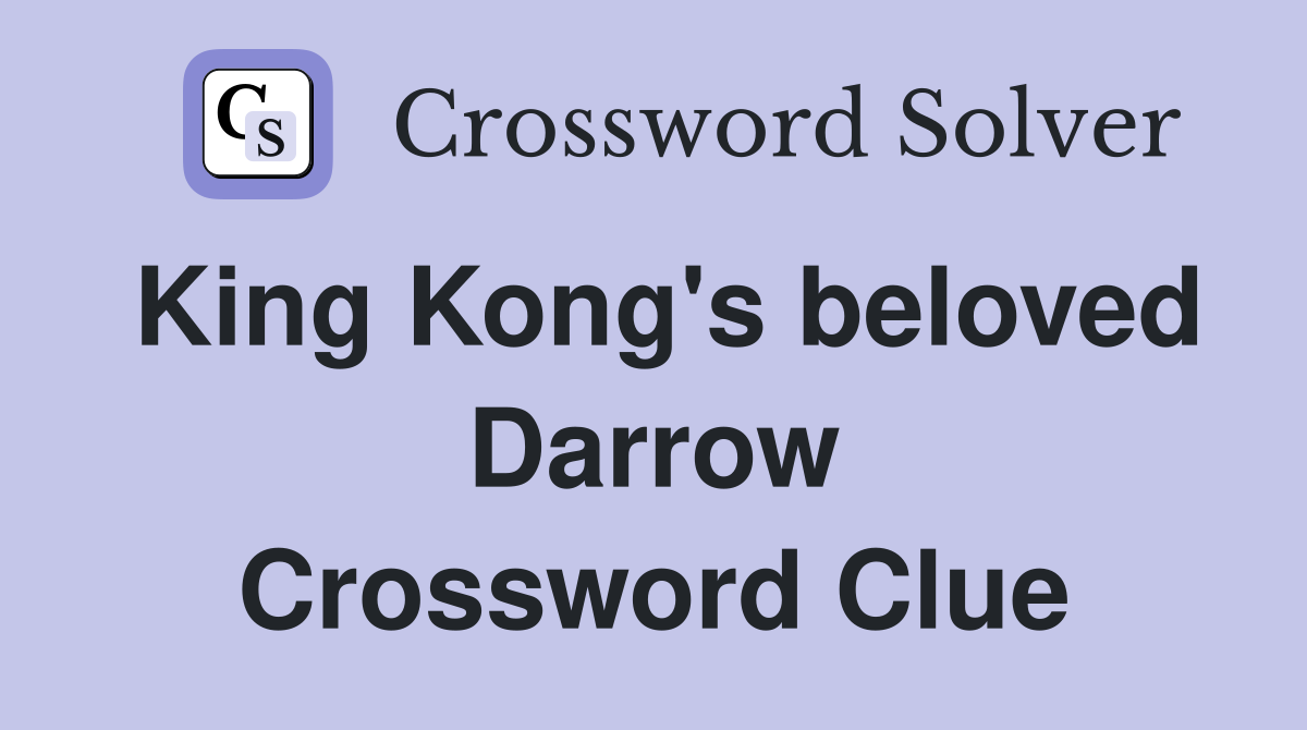 King Kong's beloved Darrow Crossword Clue
