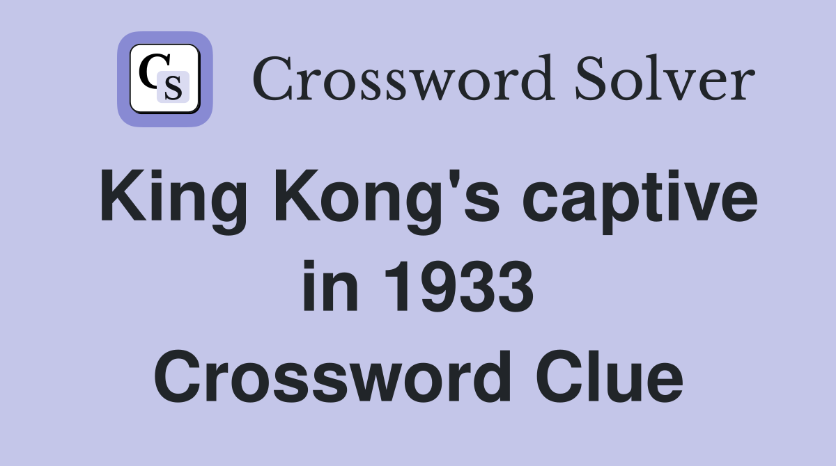 King Kong's captive in 1933 Crossword Clue