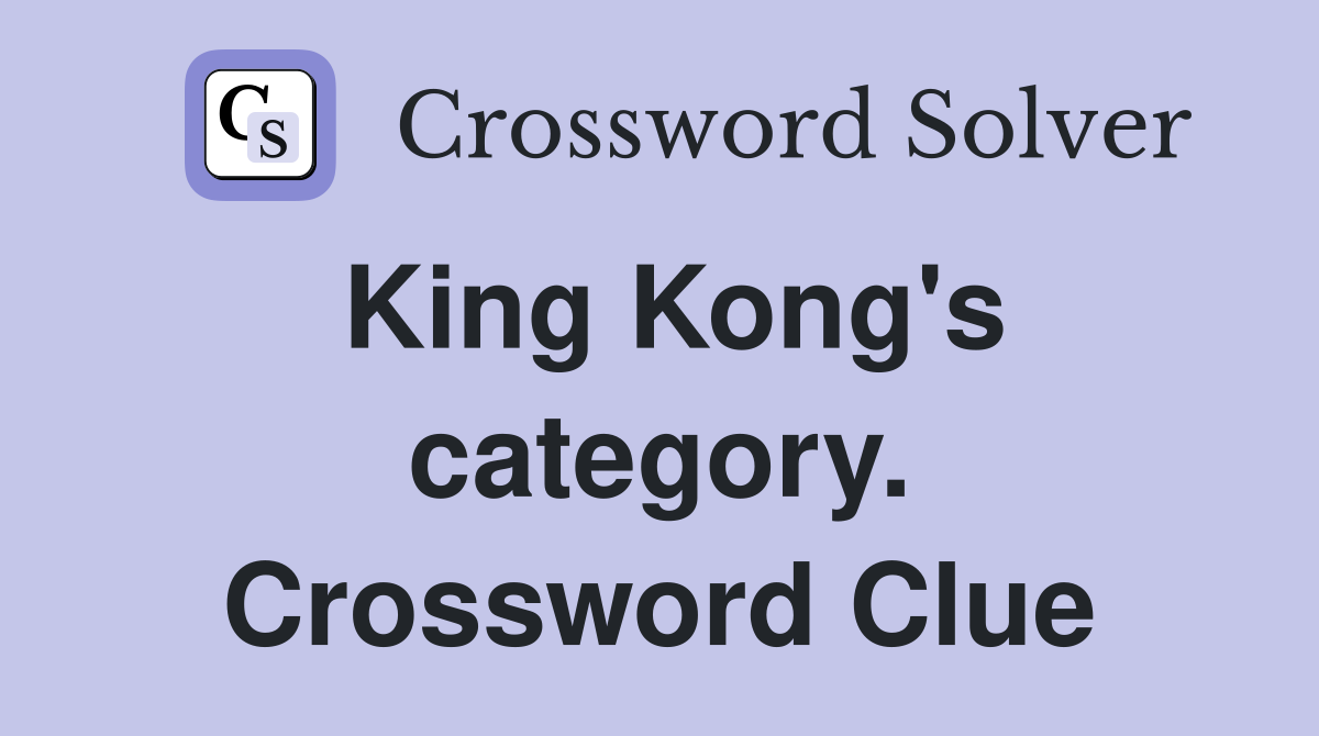 King Kong's category. Crossword Clue