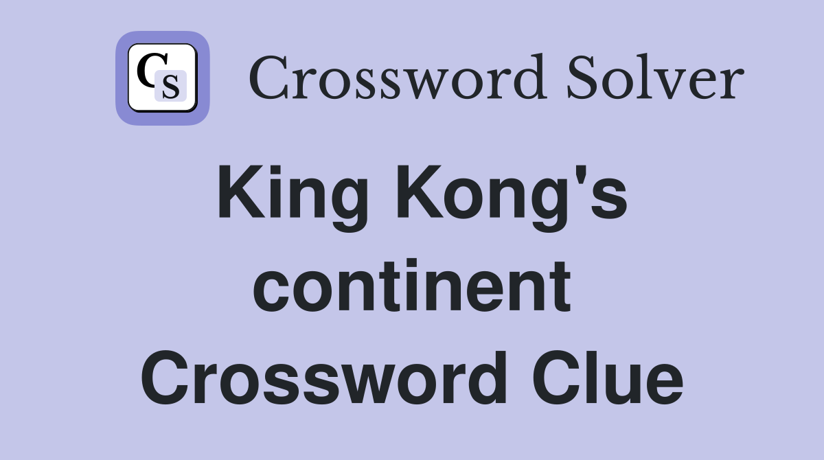 King Kong's continent Crossword Clue