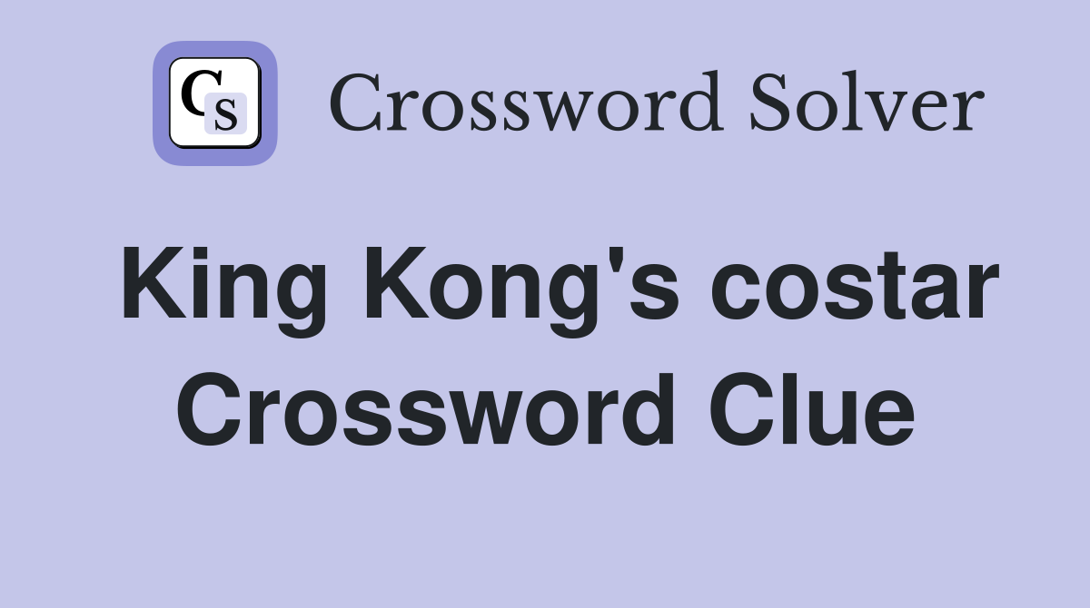 King Kong's costar Crossword Clue