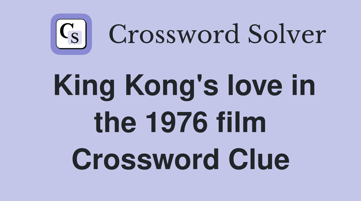King Kong's love in the 1976 film Crossword Clue