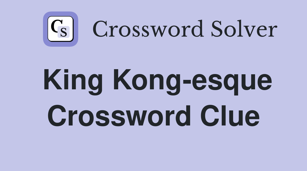 King Kong-esque Crossword Clue