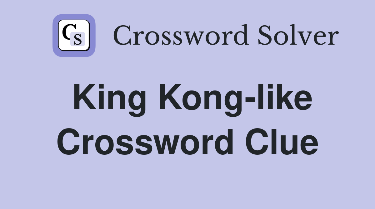 King Kong-like Crossword Clue