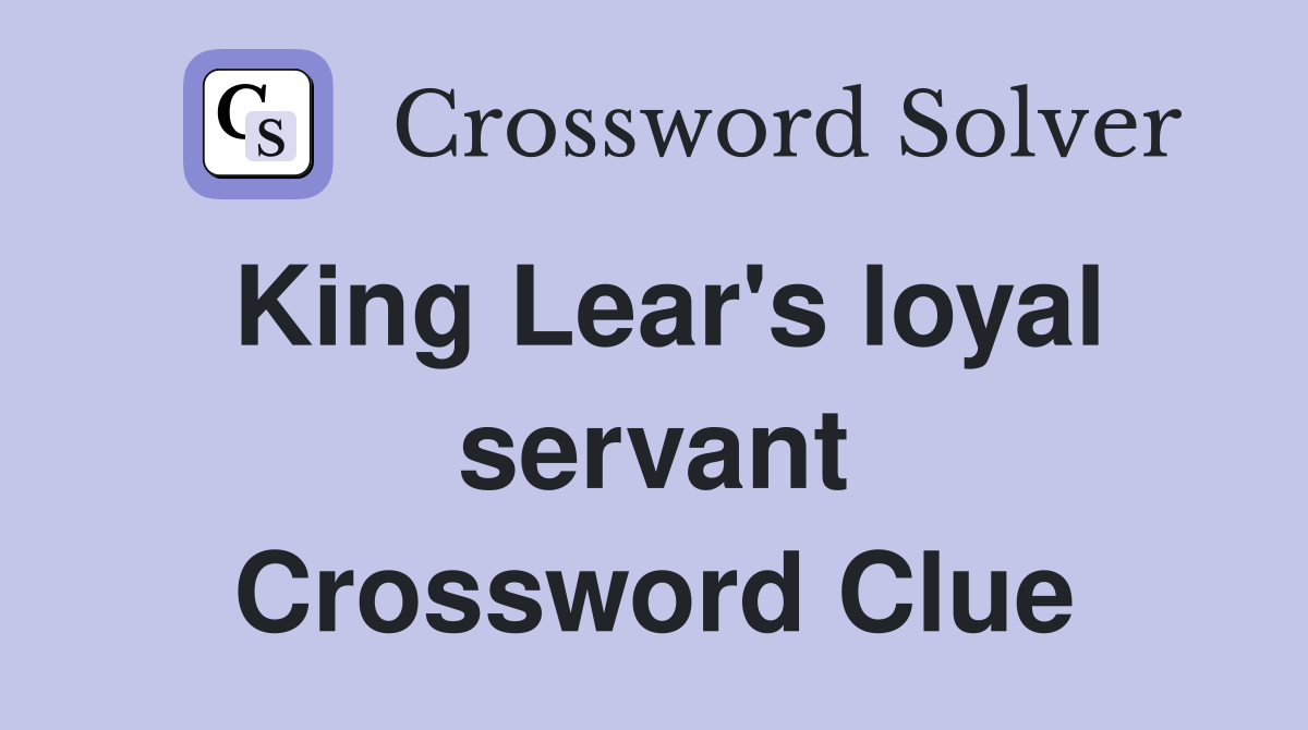 King Lear's loyal servant Crossword Clue