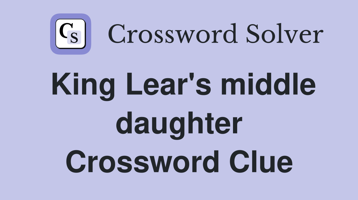 King Lear's middle daughter Crossword Clue