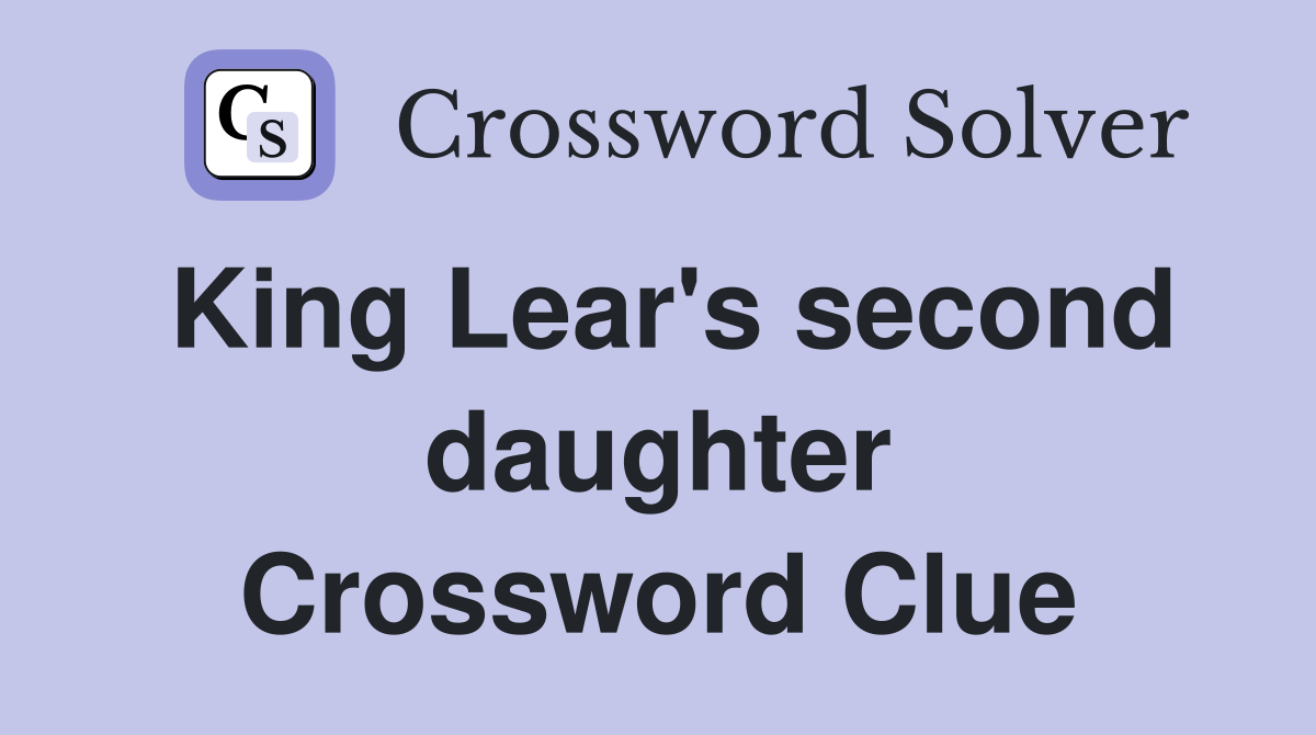 King Lear's second daughter Crossword Clue