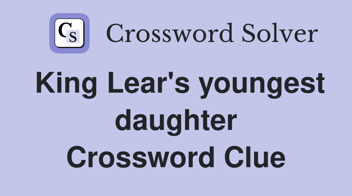 King Lear's youngest daughter Crossword Clue