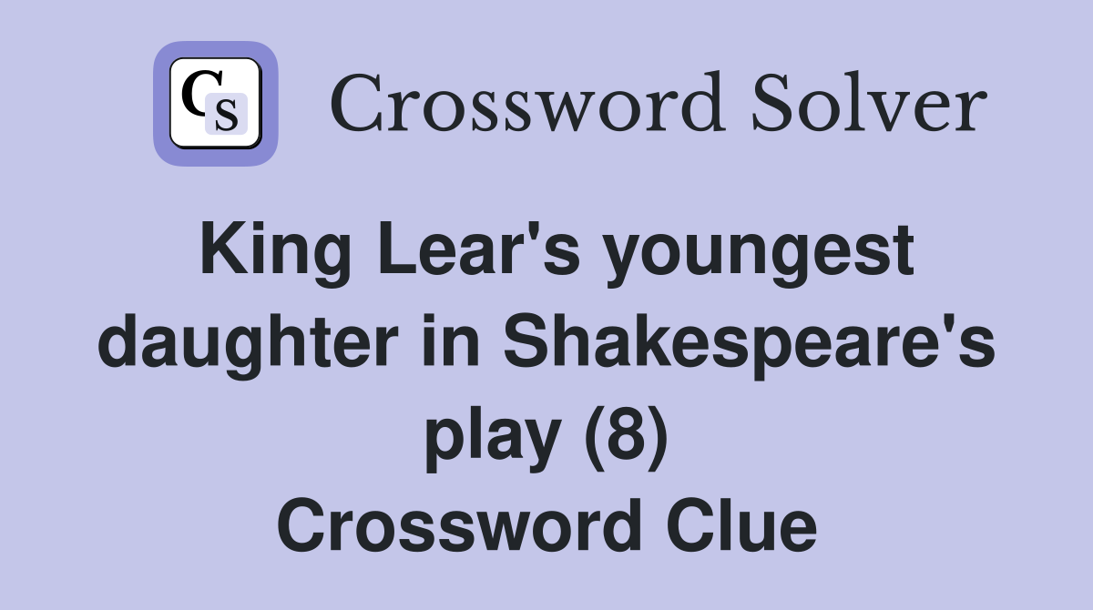 King Lear's youngest daughter in Shakespeare's play (8) Crossword Clue