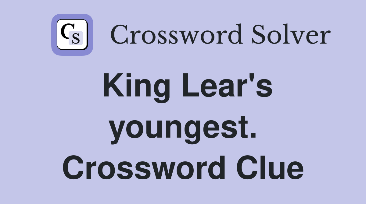 King Lear's youngest. Crossword Clue