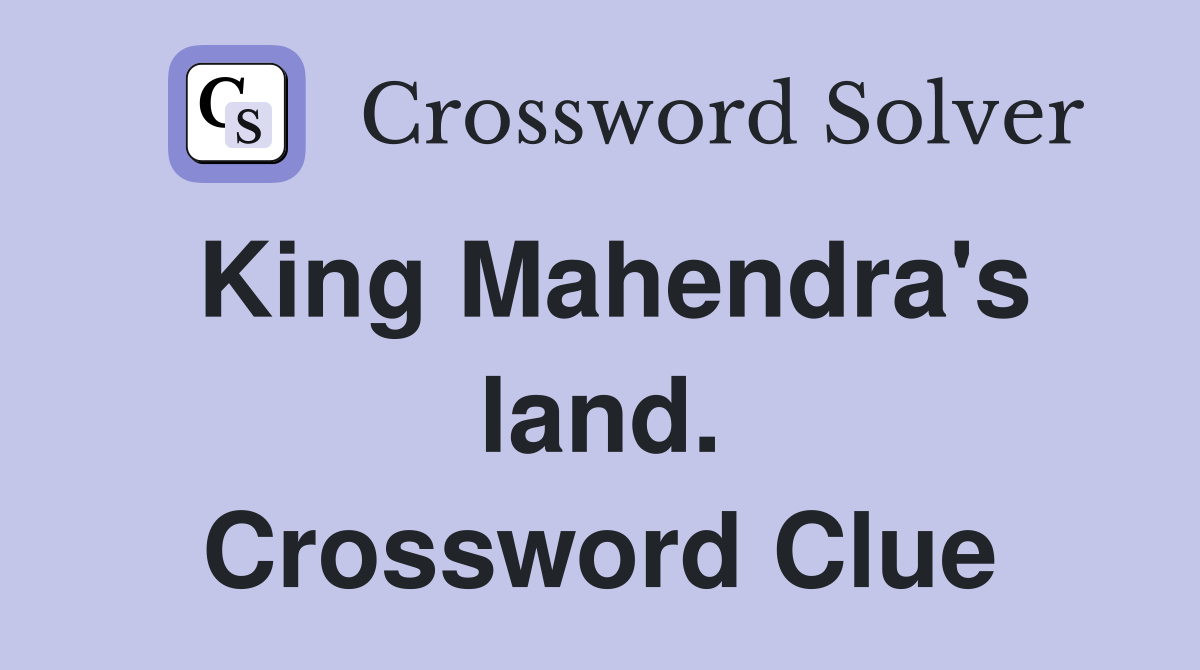 King Mahendra's land. Crossword Clue