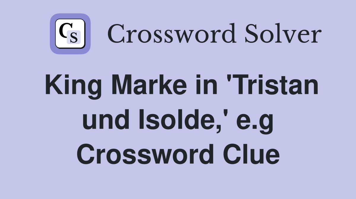 King Marke in 'Tristan und Isolde,' e.g Crossword Clue