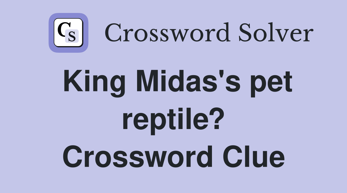 King Midas's pet reptile? Crossword Clue