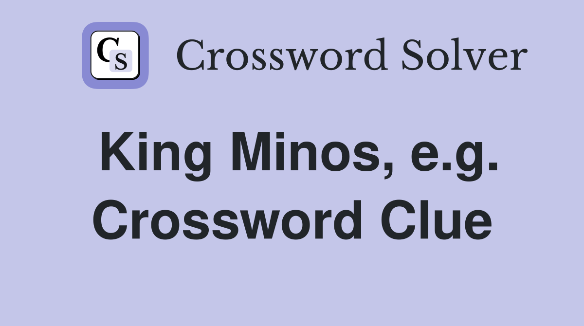 King Minos, e.g. Crossword Clue