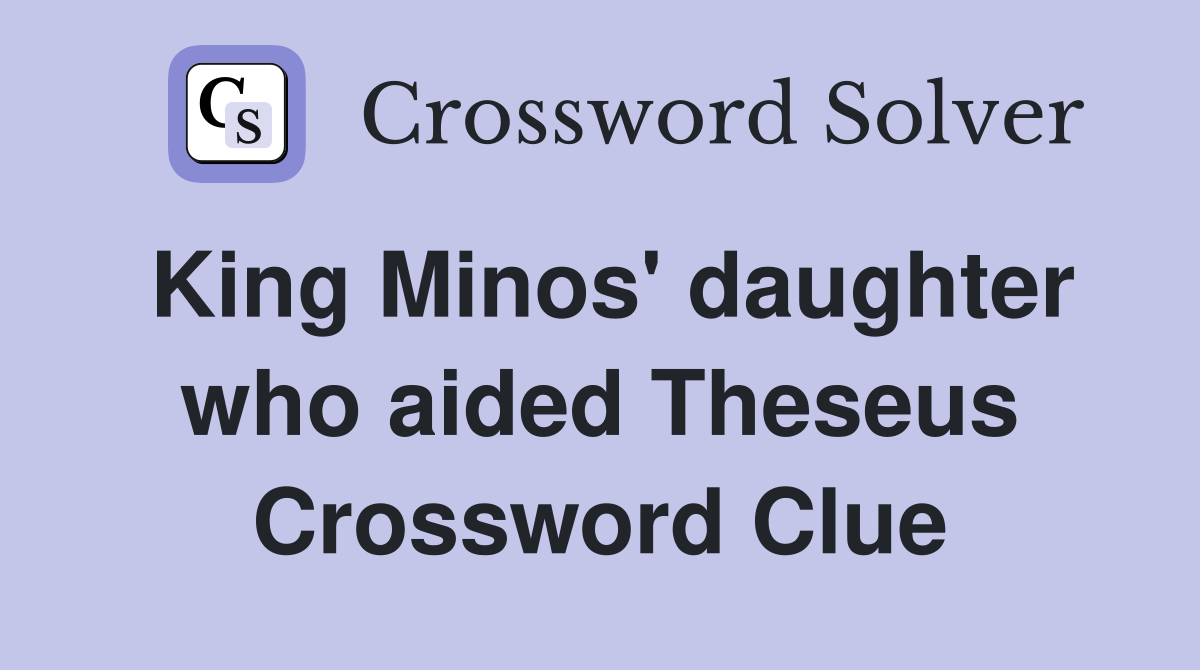 King Minos' daughter who aided Theseus Crossword Clue