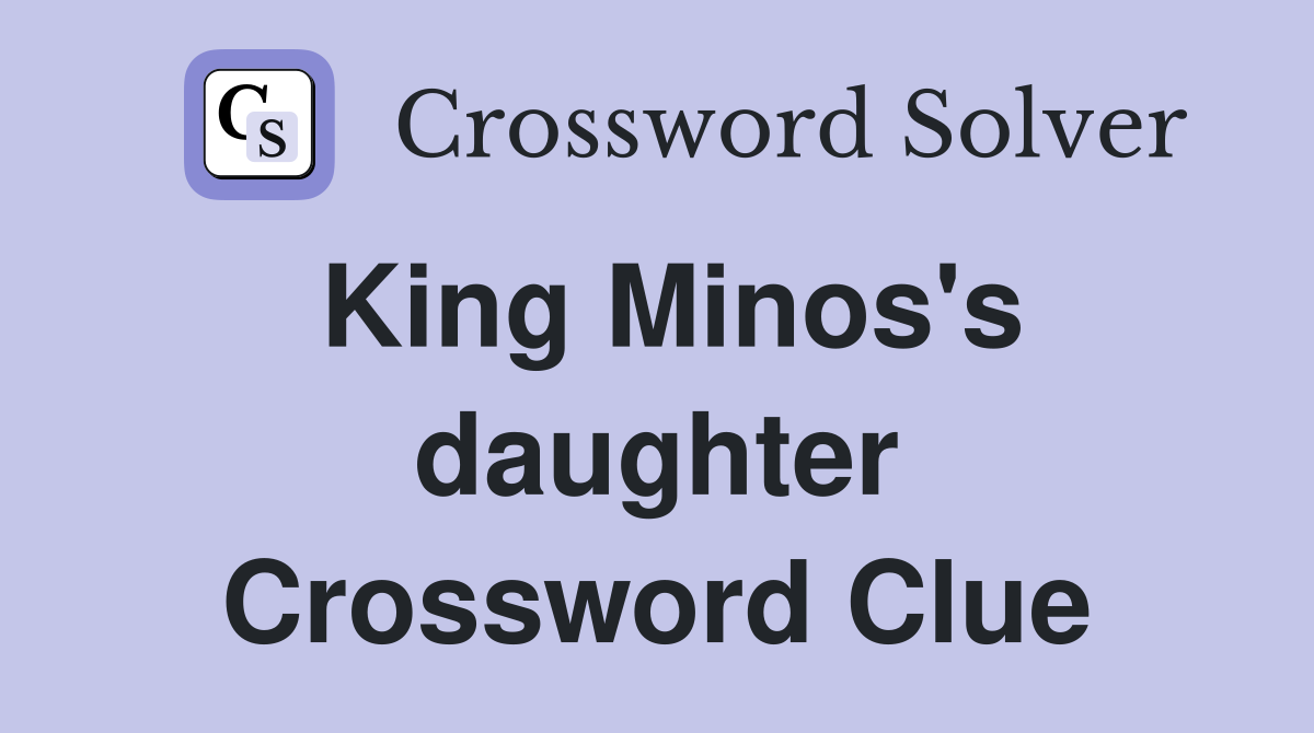 King Minos's daughter Crossword Clue
