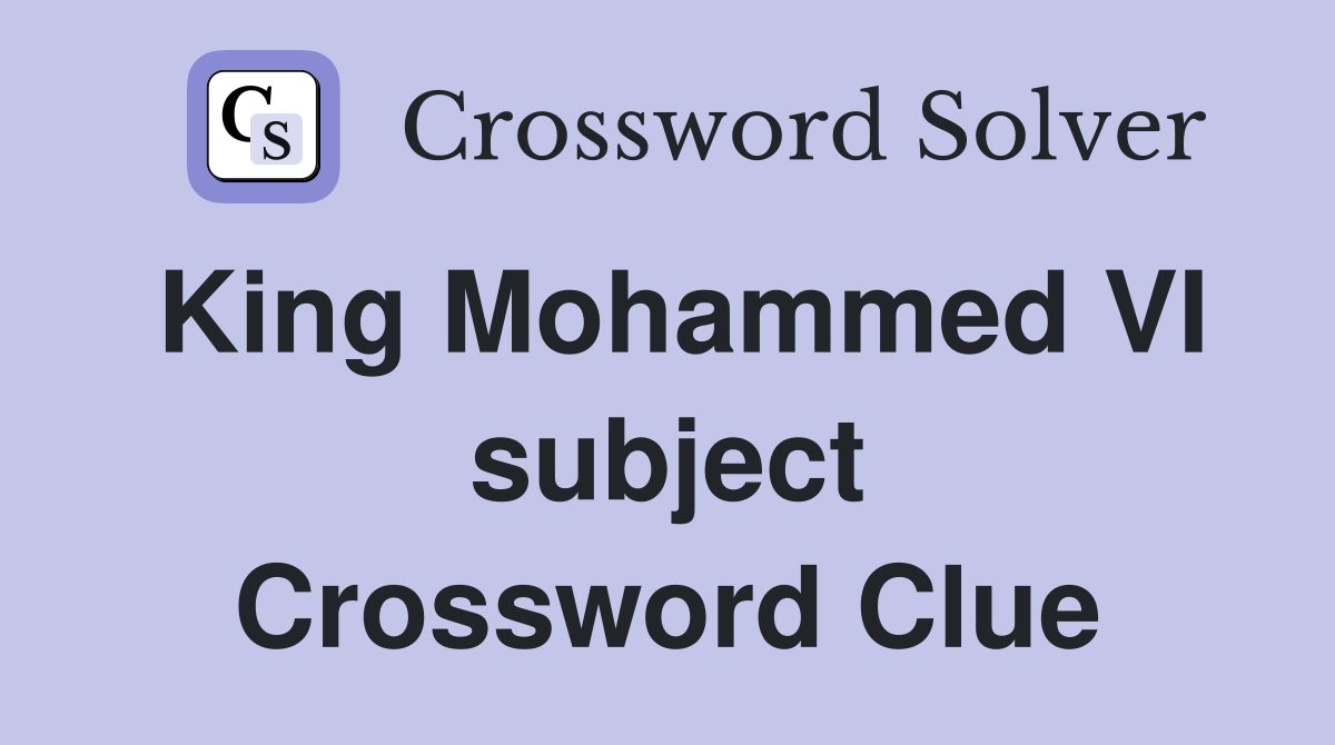 King Mohammed VI subject Crossword Clue