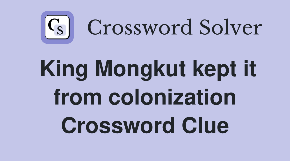 King Mongkut kept it from colonization Crossword Clue