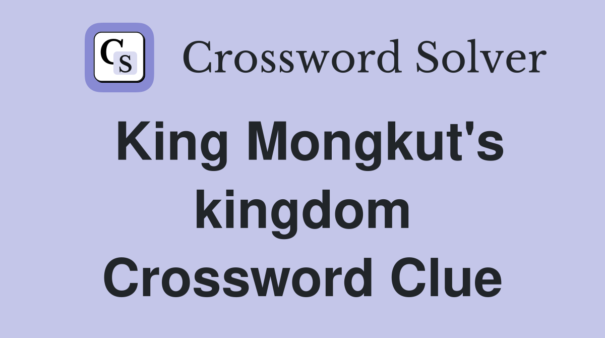 King Mongkut's kingdom Crossword Clue