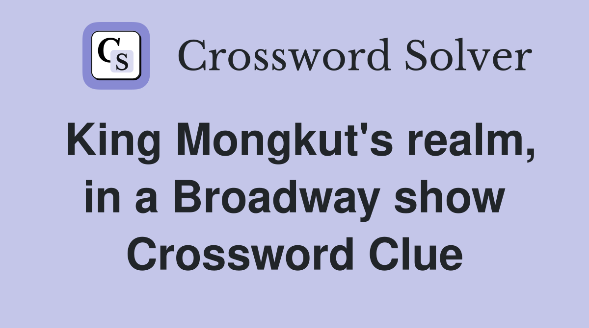 King Mongkut's realm, in a Broadway show Crossword Clue