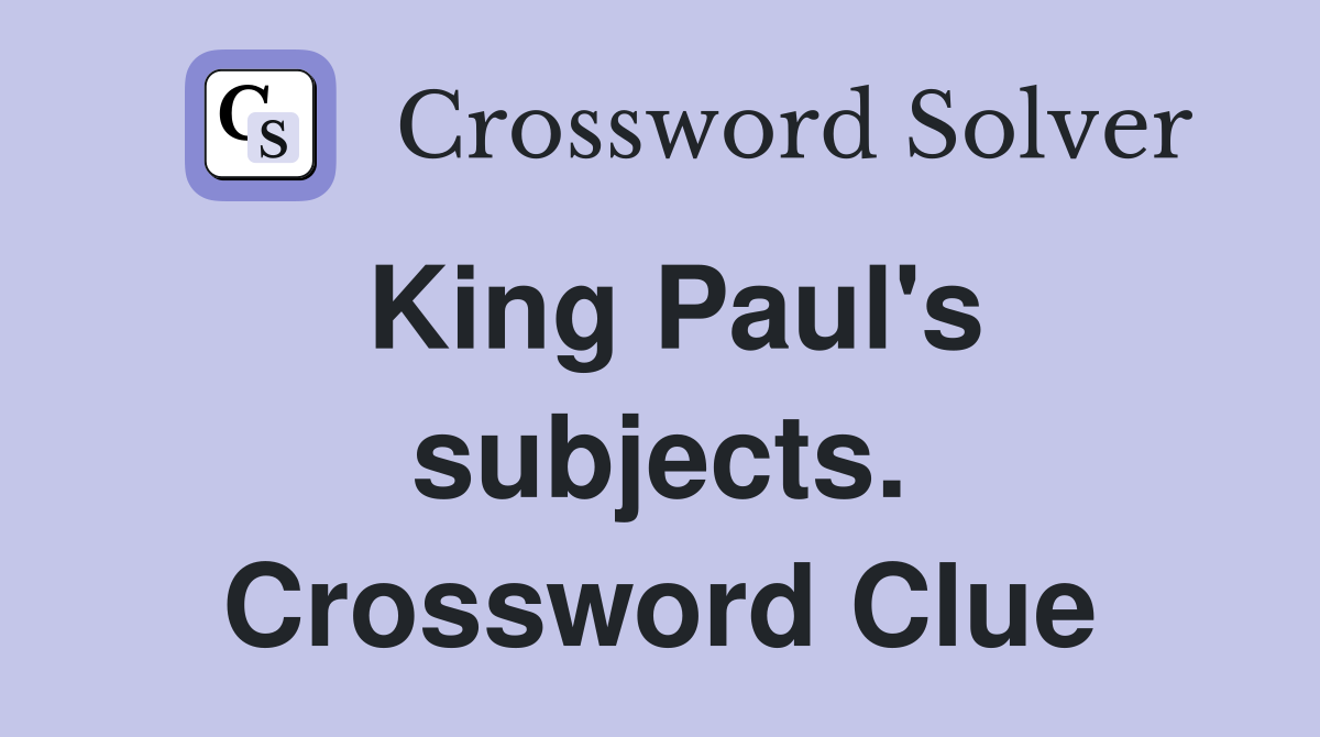 King Paul's subjects. Crossword Clue