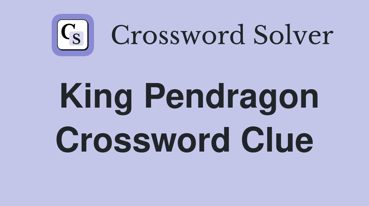 King Pendragon Crossword Clue