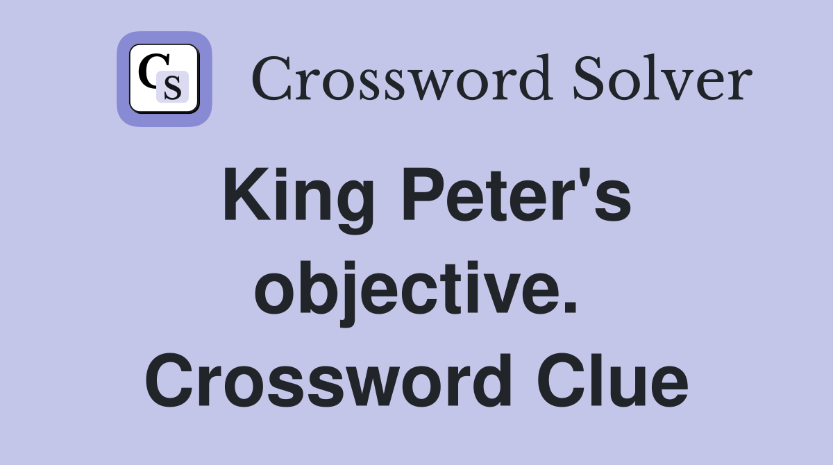 King Peter's objective. Crossword Clue