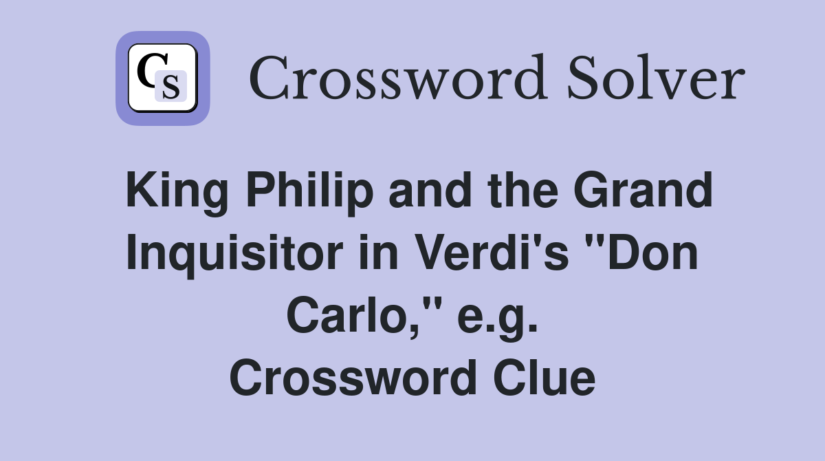 King Philip and the Grand Inquisitor in Verdi's "Don Carlo," e.g. Crossword Clue