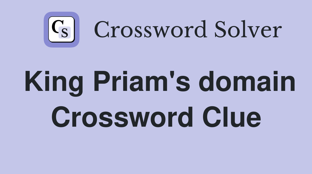 King Priam's domain Crossword Clue