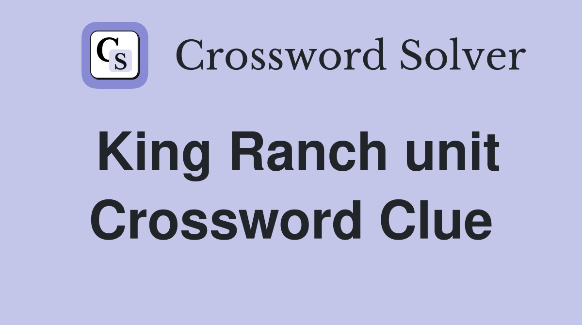 King Ranch unit Crossword Clue