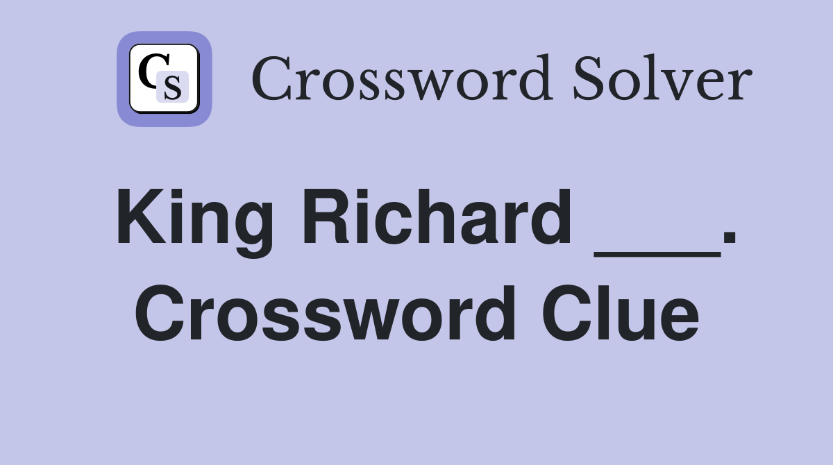 King Richard ___. Crossword Clue