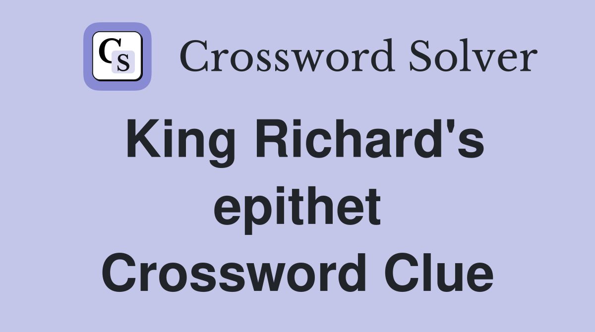 King Richard's epithet Crossword Clue